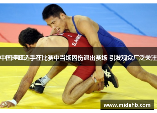 中国摔跤选手在比赛中当场因伤退出赛场 引发观众广泛关注
